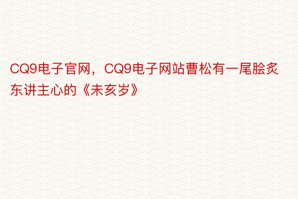 CQ9电子官网，CQ9电子网站曹松有一尾脍炙东讲主心的《未亥岁》