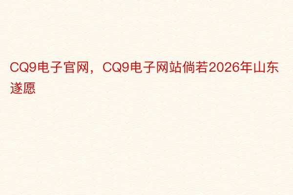 CQ9电子官网，CQ9电子网站倘若2026年山东遂愿