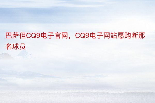 巴萨但CQ9电子官网，CQ9电子网站愿购断那名球员