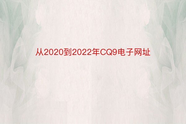 从2020到2022年CQ9电子网址