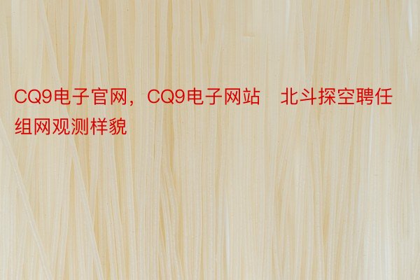 CQ9电子官网，CQ9电子网站   北斗探空聘任组网观测样貌