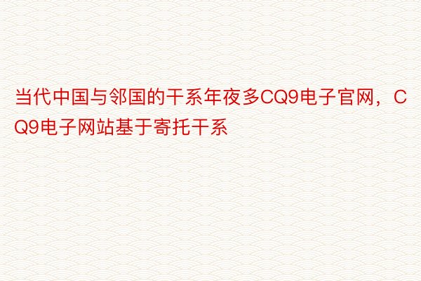 当代中国与邻国的干系年夜多CQ9电子官网，CQ9电子网站基于寄托干系