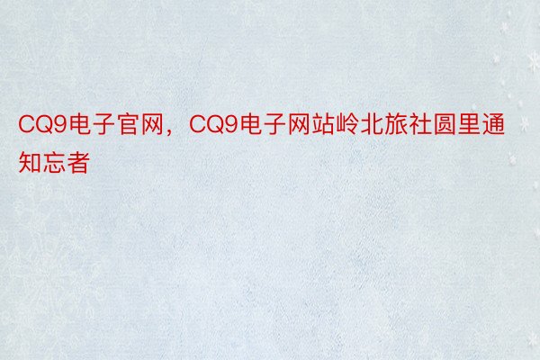 CQ9电子官网，CQ9电子网站岭北旅社圆里通知忘者