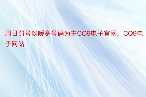 周日罚号以暖寒号码为主CQ9电子官网，CQ9电子网站