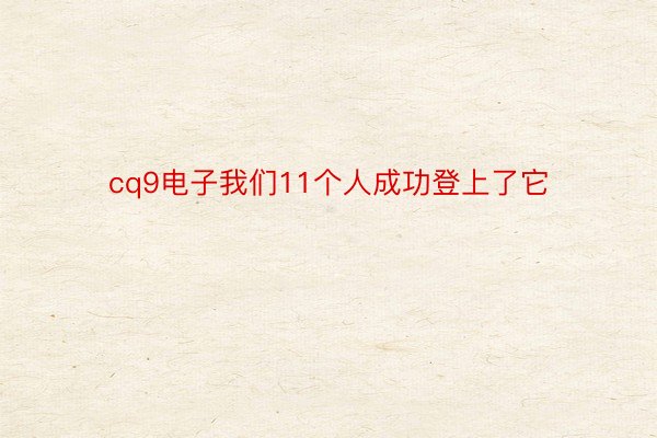 cq9电子我们11个人成功登上了它