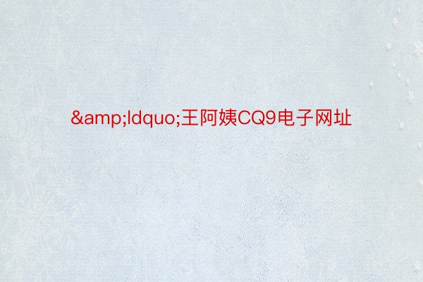 &ldquo;王阿姨CQ9电子网址